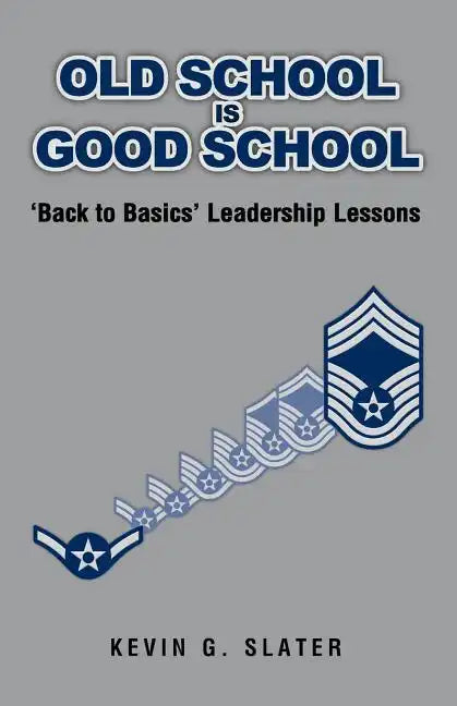 Old School is Good School: 'Back to Basics' Leadership Lessons - Paperback