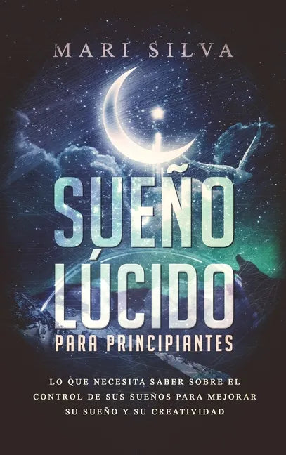 Sueño lúcido para principiantes: Lo que necesita saber sobre el control de sus sueños para mejorar su sueño y su creatividad - Hardcover