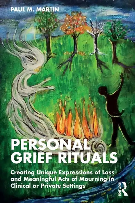 Personal Grief Rituals: Creating Unique Expressions of Loss and Meaningful Acts of Mourning in Clinical or Private Settings - Paperback
