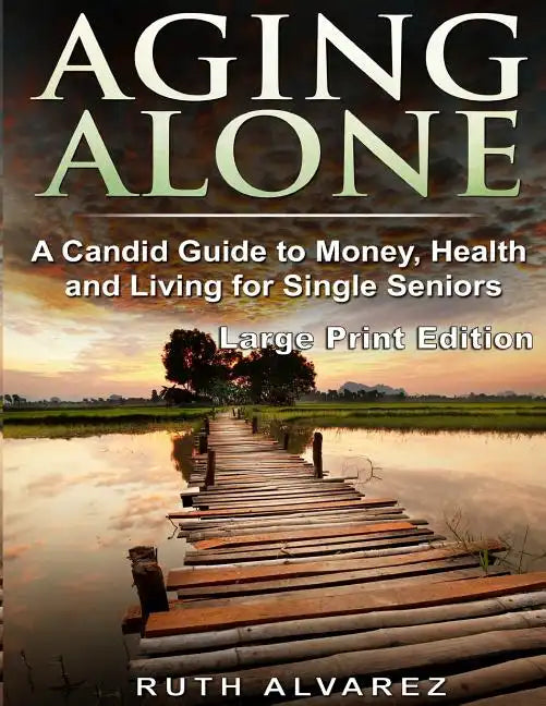 Aging Alone (Large Print): A Candid Guide to Money, Health and Living for Single Seniors - Paperback