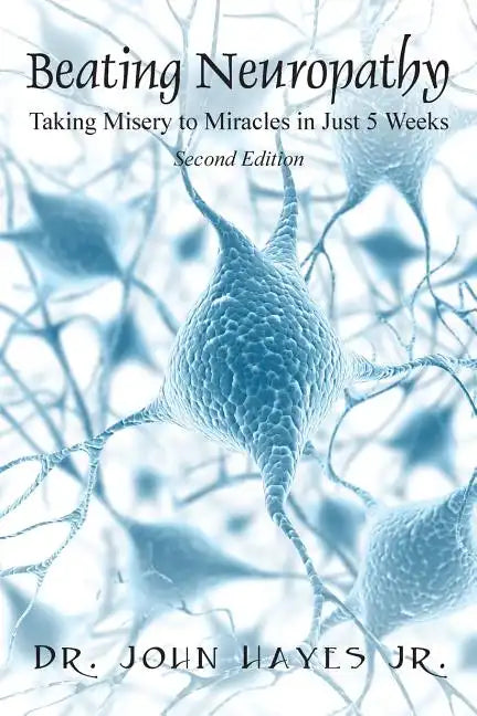 Beating Neuropathy: Taking Misery to Miracles in Just 5 Weeks - Paperback