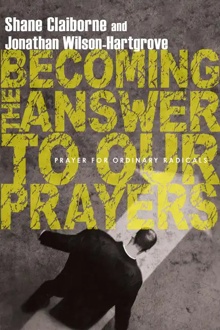 Becoming the Answer to Our Prayers: Prayer for Ordinary Radicals - Paperback