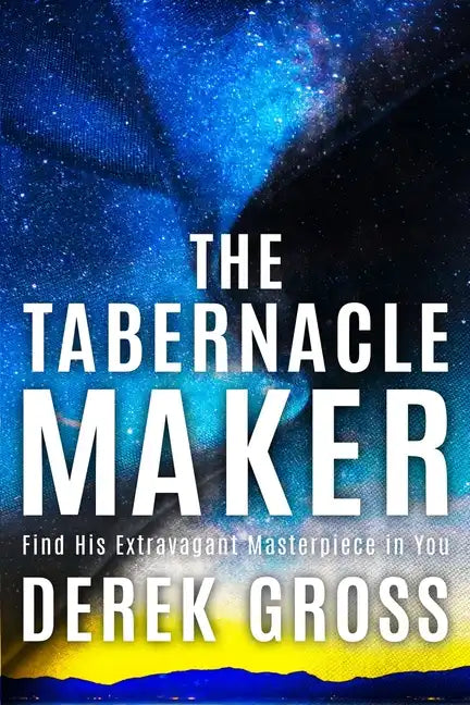 The Tabernacle Maker: Find His Extravagant Masterpiece in You - Paperback