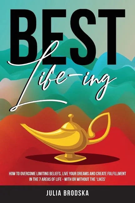 Best Life-ing: How to overcome limiting beliefs, live your dreams and create fulfillment in the 7 areas of life - with or without the 'likes' - Paperback