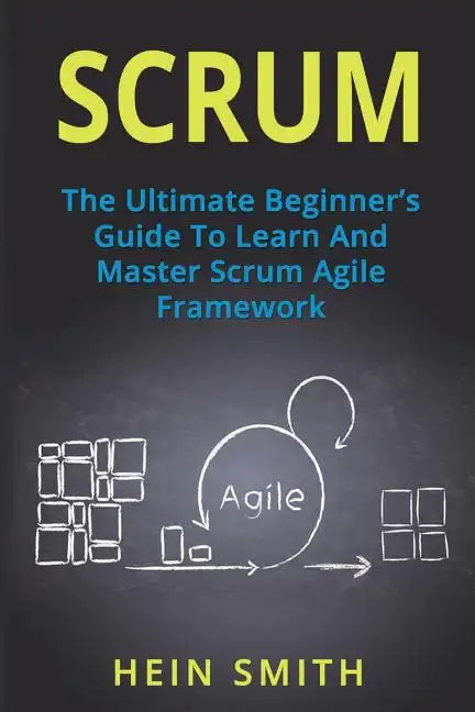 Scrum: The Ultimate Beginner's Guide To Learn And Master Scrum Agile Framework - Paperback