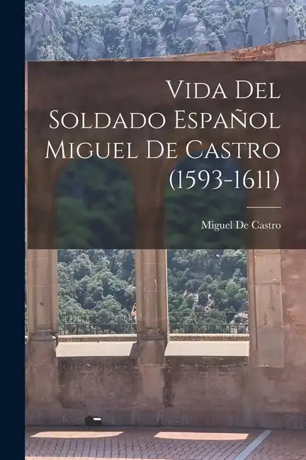 Vida Del Soldado Español Miguel De Castro (1593-1611) - Paperback