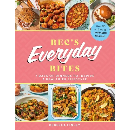 Bec's Everyday Bites: 7 Days of Dinners to Inspire a Healthier Lifestyle - Hardcover
