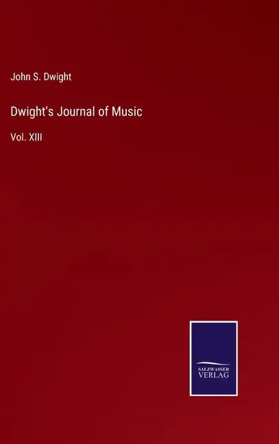 Dwight's Journal of Music: Vol. XIII - Hardcover