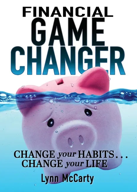 Financial Game Changer: Change Your Habits . . . Change Your Life - Paperback