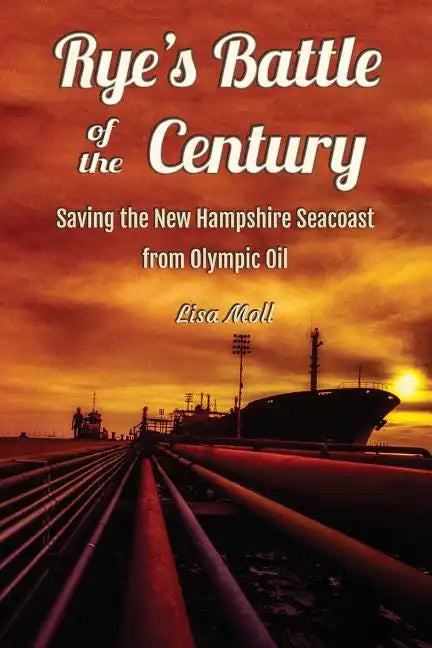 Rye's Battle of the Century: Saving the New Hampshire Seacoast from Olympic Oil - Paperback