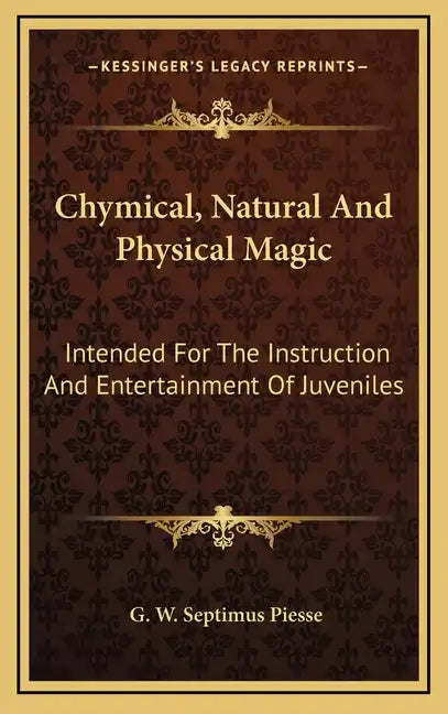 Chymical, Natural and Physical Magic: Intended for the Instruction and Entertainment of Juveniles - Hardcover