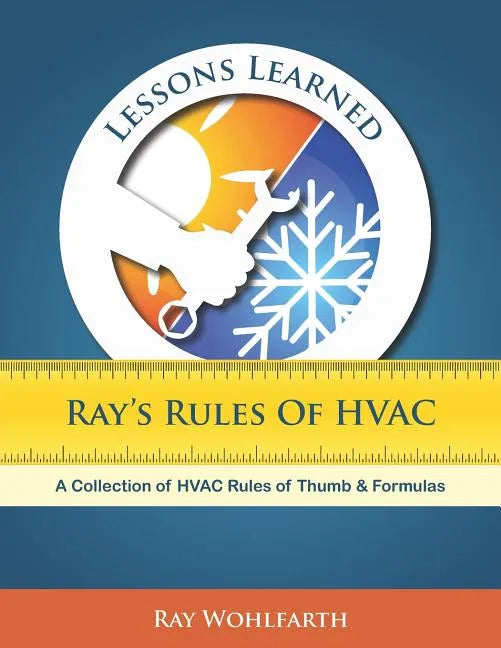 Lessons Learned: Ray's Rules of HVAC: A Collection of HVAC Rules of Thumb and Formulas - Paperback