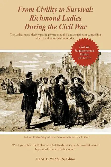 From Civility to Survival: Richmond Ladies During the Civil War: The Ladies reveal their wartime private thoughts and struggles in compelling dia - Paperback