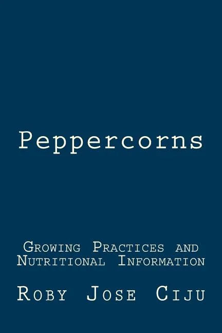 Peppercorns: Growing Practices and Nutritional Information - Paperback
