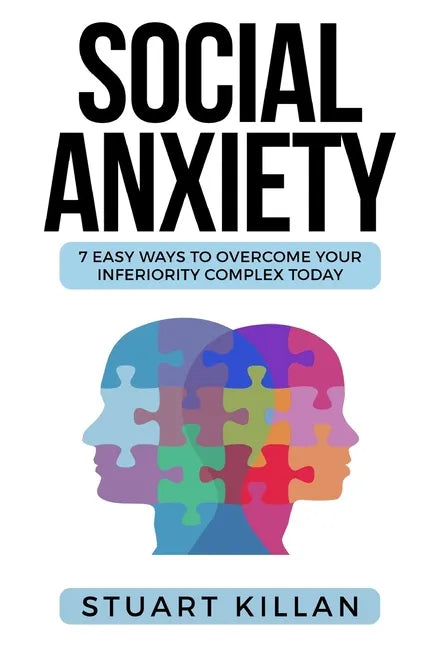 Social Anxiety: 7 Easy Ways to Overcome Your Inferiority Complex TODAY - Paperback