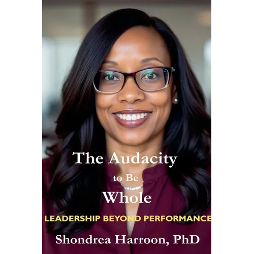 The Audacity to Be Whole: Leadership Beyond Performance - Paperback