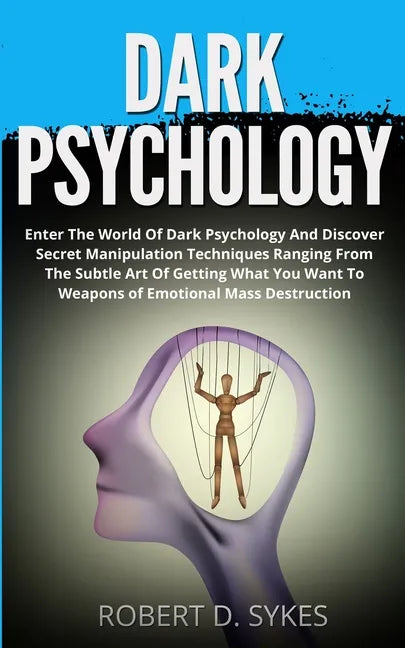 Dark Psychology: Enter The World Of Dark Psychology And Discover Secret Manipulation Techniques Ranging From The Subtle Art Of Getting - Paperback