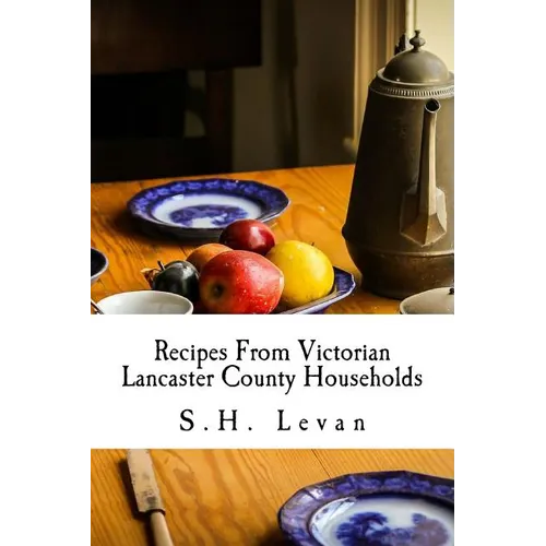 Recipes From Victorian Lancaster County Households: S. H. Levan's Cookbook - Paperback