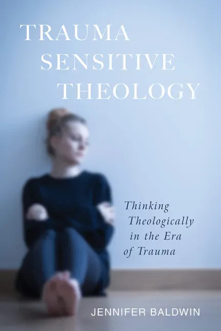 Trauma-Sensitive Theology: Thinking Theologically in the Era of Trauma - Hardcover