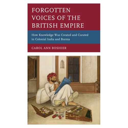 Forgotten Voices of the British Empire: How Knowledge was Created and Curated in Colonial India and Burma - Paperback