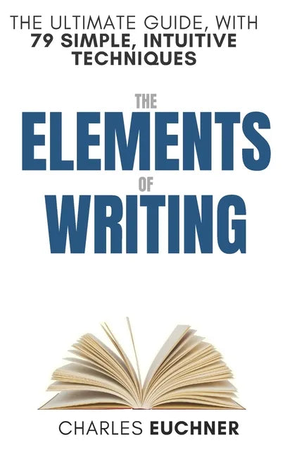 The Elements of Writing: The Only Writing Guide You Will Ever Need - Paperback