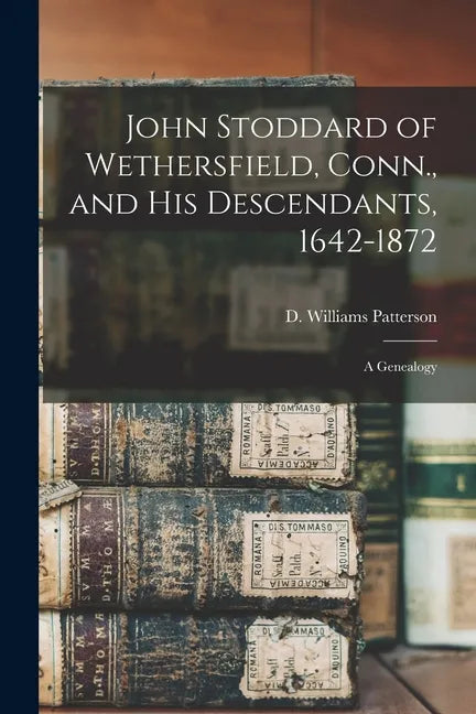 John Stoddard of Wethersfield, Conn., and His Descendants, 1642-1872: a Genealogy - Paperback