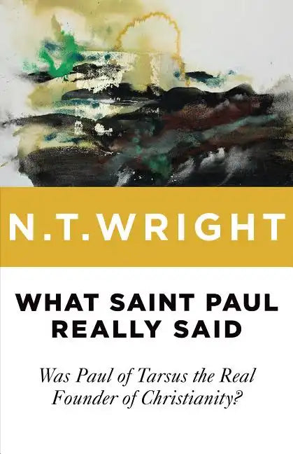 What Saint Paul Really Said: Was Paul of Tarsus the Real Founder of Christianity? - Paperback