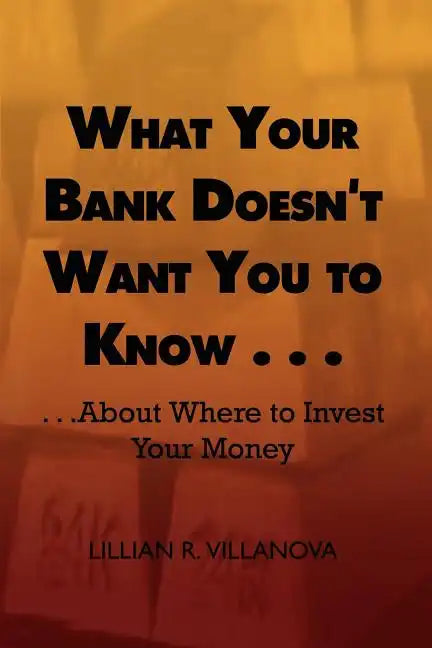 What Your Bank Doesn't Want You to Know . . .: . . .about Where to Invest Your Money - Paperback