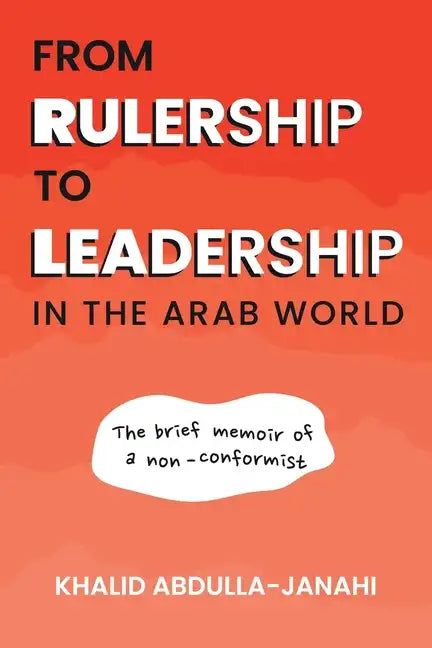 From Rulership to Leadership in the Arab World: The Brief Memoir of a Non-Conformist - Paperback