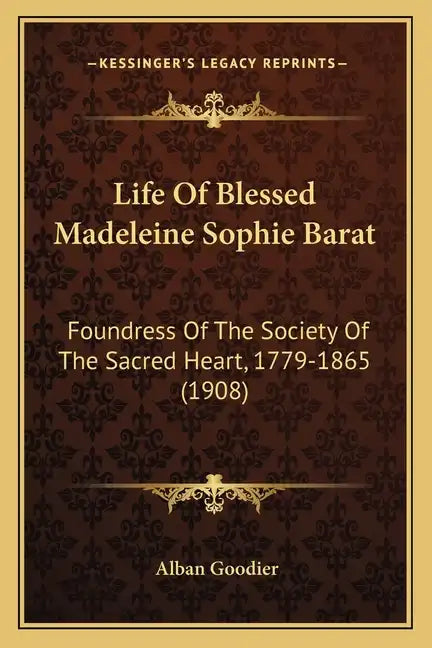 Life of Blessed Madeleine Sophie Barat: Foundress of the Society of the Sacred Heart, 1779-1865 (1908) - Paperback