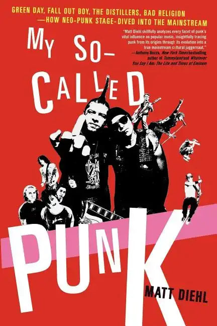 My So-Called Punk: Green Day, Fall Out Boy, the Distillers, Bad Religion---How Neo-Punk Stage-Dived Into the Mainstream - Paperback