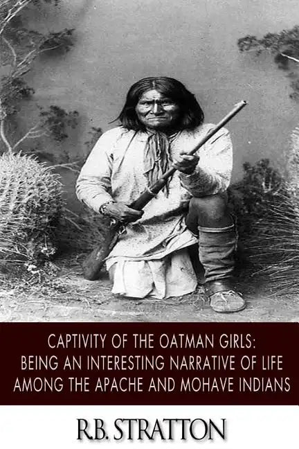 Captivity of the Oatman Girls: Being an Interesting Narrative of Life among the Apache and Mohave Indians - Paperback