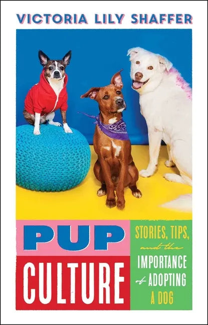 Pup Culture: Stories, Tips, and the Importance of Adopting a Dog - Hardcover