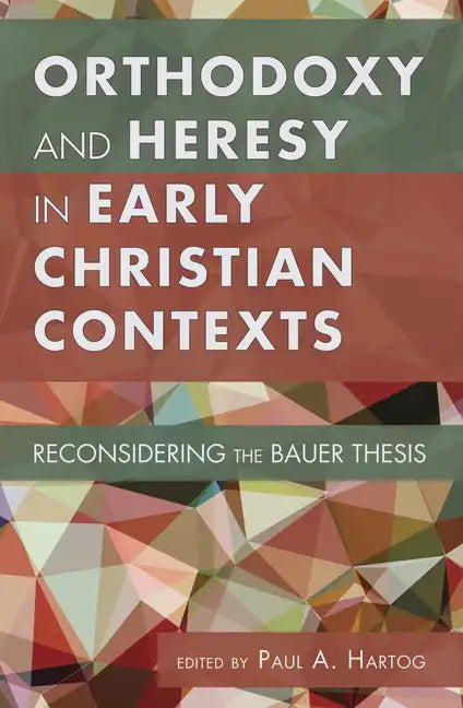 Orthodoxy and Heresy in Early Christian Contexts: Reconsidering the Bauer Thesis - Paperback