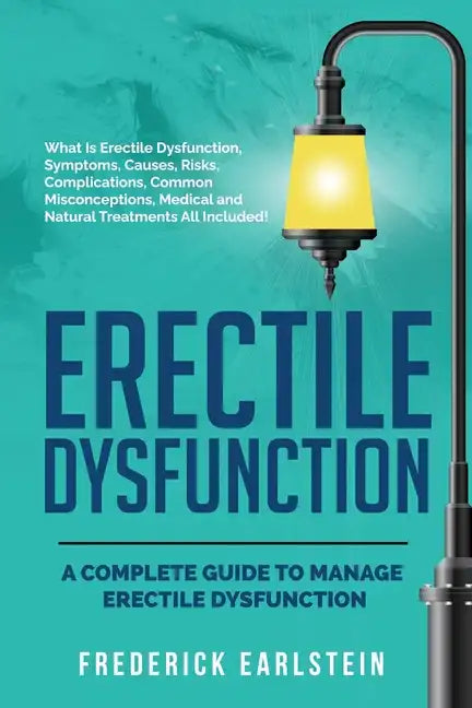 Erectile Dysfunction: A Complete Guide to Manage Erectile Dysfunction - Paperback
