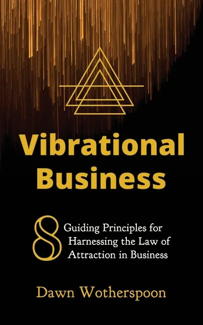 Vibrational Business: 8 Guiding Principles for Harnessing the Law of Attraction in Business - Paperback