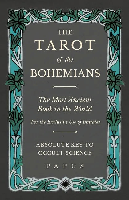 The Tarot of the Bohemians - The Most Ancient Book in the World - For the Exclusive Use of Initiates - Absolute Key to Occult Science - Paperback