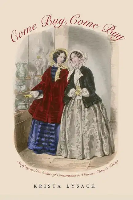 Come Buy, Come Buy: Shopping and the Culture of Consumption in Victorian Women's Writing - Paperback