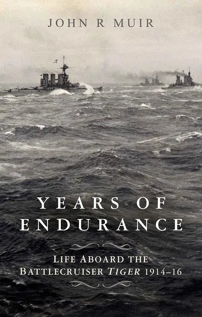 Years of Endurance: Life Aboard the Battlecruiser Tiger 1914-16 - Hardcover