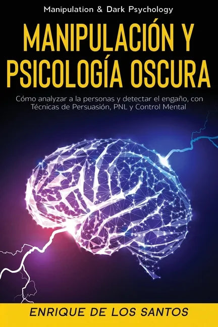 Manipulación y Psicología Oscura (Manipulation & Dark Psychology): Cómo Analizar a las Personas y Detectar el Engaño, con Técnicas de Persuasión, PNL - Paperback