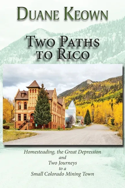 Two Paths to Rico (Softcover): Homesteading, the Great Depression and Two Journeys to a Small Colorado Mining Town - Paperback