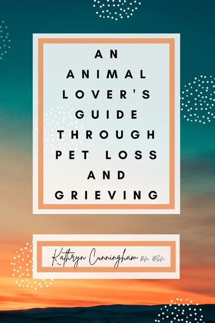 An Animal Lover's Guide Through Pet Loss and Grieving - Paperback