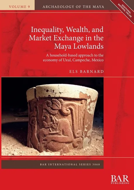 Inequality, Wealth, and Market Exchange in the Maya Lowlands: A household-based approach to the economy of Uxul, Campeche, Mexico - Paperback