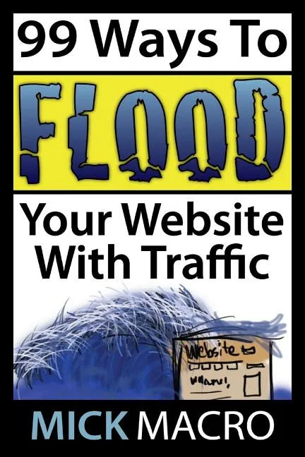 Flood Your Website With Traffic: 99 Website Traffic Tips - Paperback