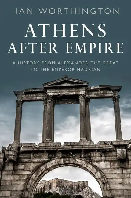 Athens After Empire: A History from Alexander the Great to the Emperor Hadrian - Paperback