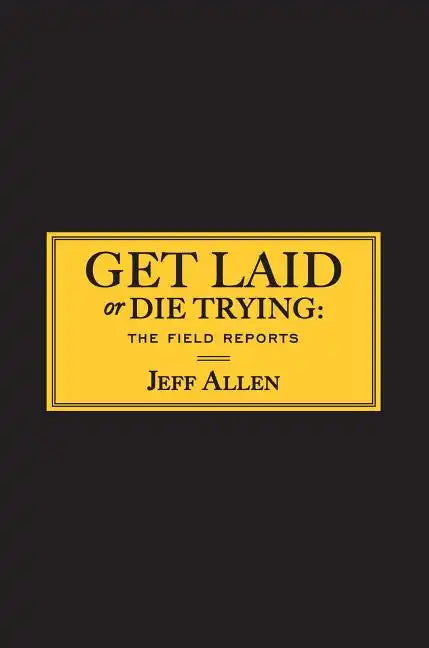 Get Laid or Die Trying: The Field Reports - Paperback