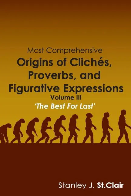Most Comprehensive Origins of Cliches, Proverbs and Figurative Expressions: Volume III - Paperback
