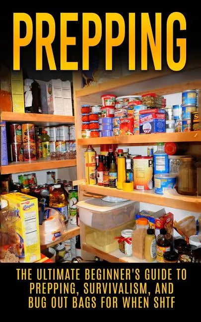 Prepping: The Ultimate Beginner's Guide to Prepping, Survivalism, And Bug Out Bags For When SHTF - Paperback
