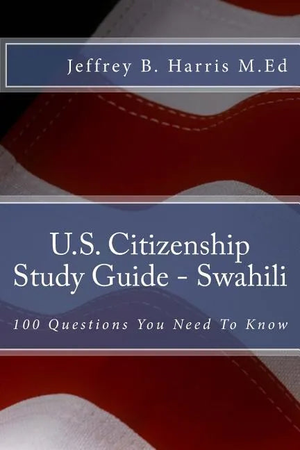 U.S. Citizenship Study Guide - Swahili: 100 Questions You Need To Know - Paperback