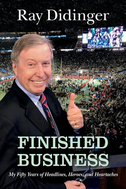 Finished Business: My Fifty Years of Headlines, Heroes, and Heartaches - Hardcover